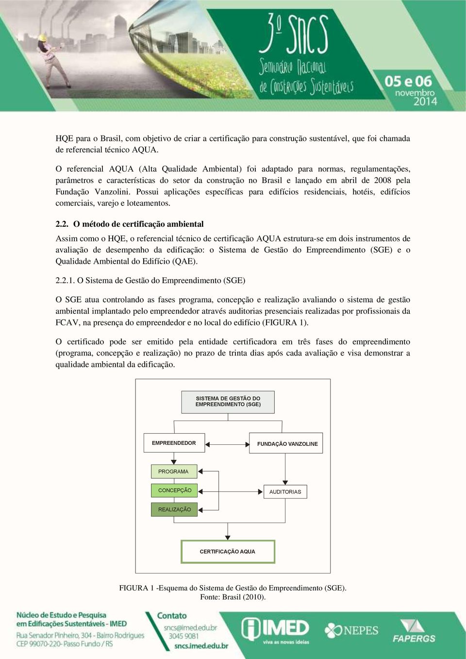 Vanzolini. Possui aplicações específicas para edifícios residenciais, hotéis, edifícios comerciais, varejo e loteamentos. 2.