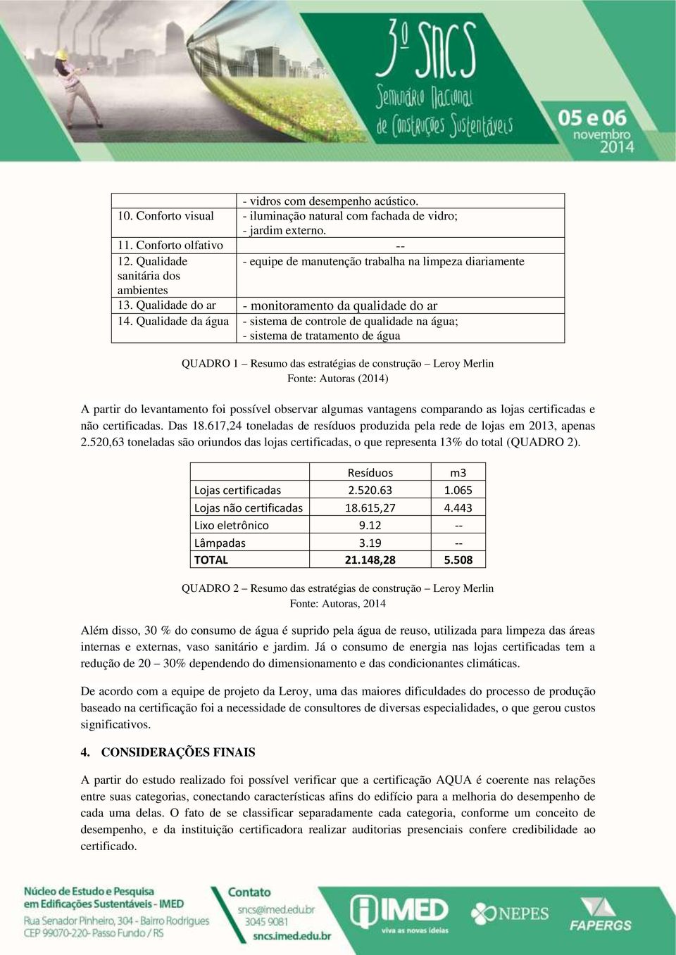 Qualidade da água - sistema de controle de qualidade na água; - sistema de tratamento de água QUADRO 1 Resumo das estratégias de construção Leroy Merlin Fonte: Autoras (2014) A partir do levantamento