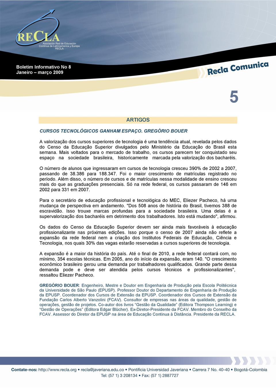 Mais voltados para o mercado de trabalho, os cursos parecem ter conquistado seu espaço na sociedade brasileira, historicamente marcada pela valorização dos bacharéis.