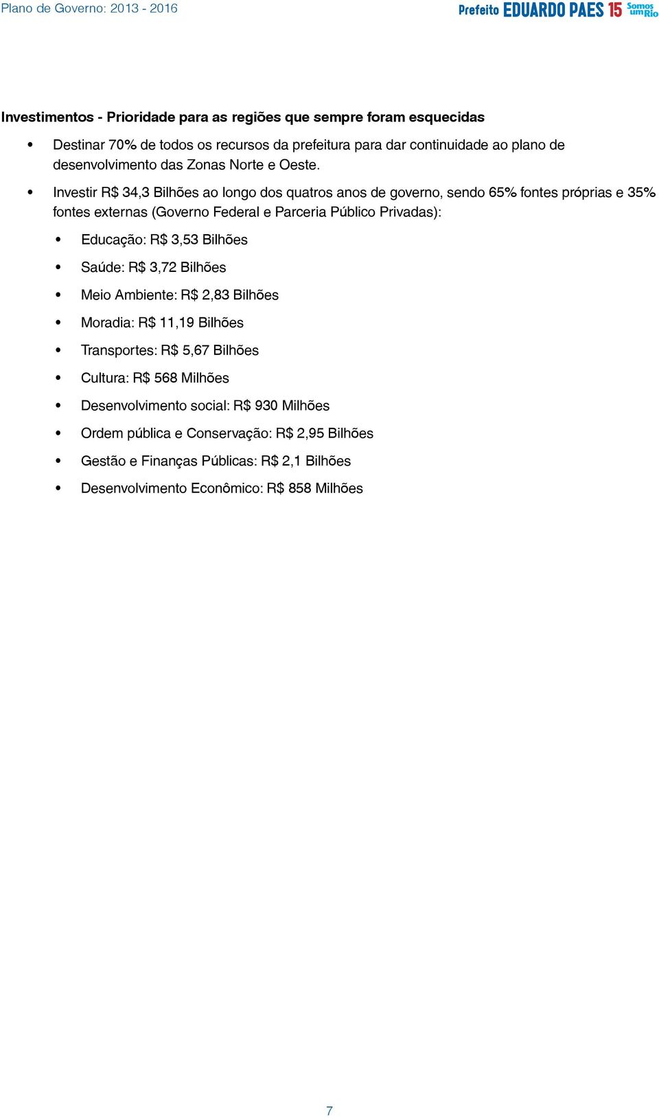 Investir R$ 34,3 Bilhões ao longo dos quatros anos de governo, sendo 65% fontes próprias e 35% fontes externas (Governo Federal e Parceria Público Privadas): Educação: R$