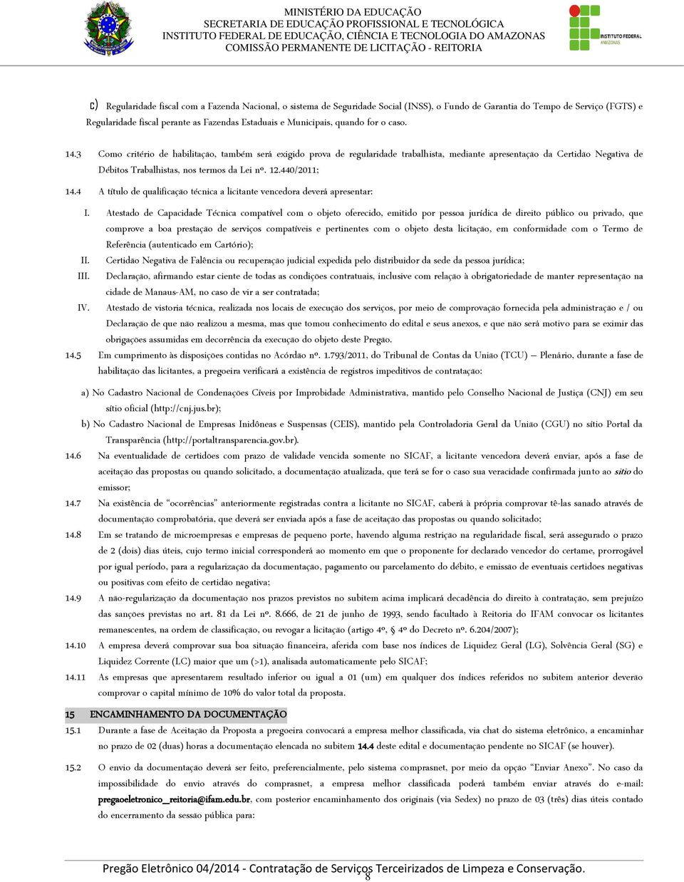 12.440/2011; 14.4 A título de qualificação técnica a licitante vencedora deverá apresentar: I.