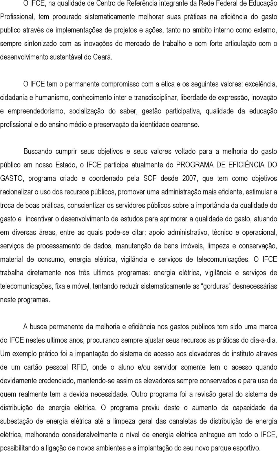 O IFCE tem o permanente compromisso com a ética e os seguintes valores: excelência, cidadania e humanismo, conhecimento inter e transdisciplinar, liberdade de expressão, inovação e empreendedorismo,