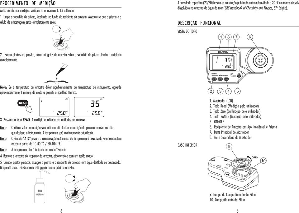 A gravidade específica (20/20) baseia-se na relação publicada entre a densidade a 20 C e a massa de sais dissolvidos na amostra de água do mar (CRC Handbook of Chemistry and Physics, 87 a Edição).