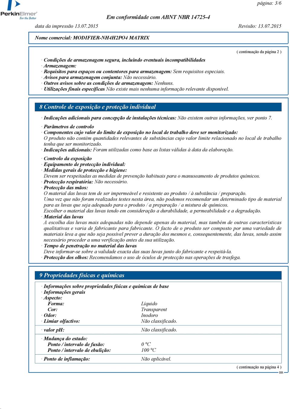 Utilizações finais específicas ( continuação da página 2 ) 8 Controle de exposição e proteção individual Indicações adicionais para concepção de instalações técnicas: Não existem outras informações,