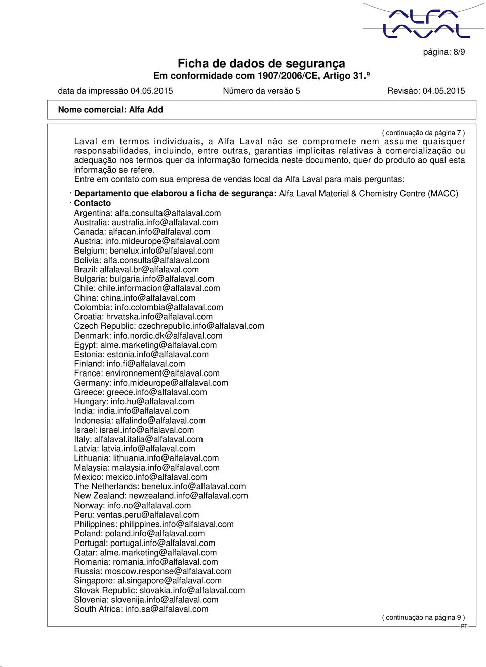 Entre em contato com sua empresa de vendas local da Alfa Laval para mais perguntas: Departamento que elaborou a ficha de segurança: Alfa Laval Material & Chemistry Centre (MACC) Contacto Argentina: