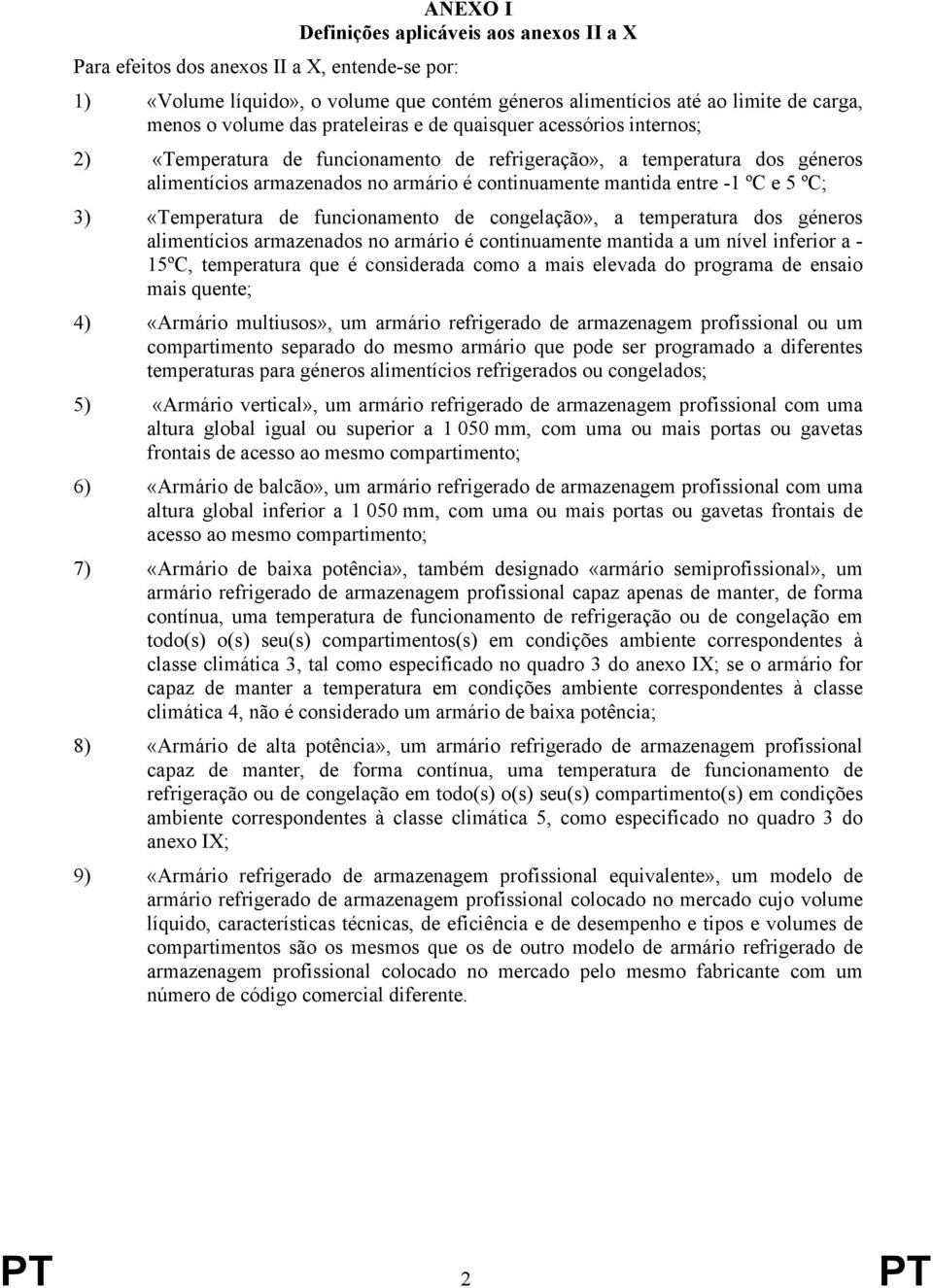 ºC e 5 ºC; 3) «Temperatura de funcionamento de congelação», a temperatura dos géneros alimentícios armazenados no armário é continuamente mantida a um nível inferior a - 15ºC, temperatura que é