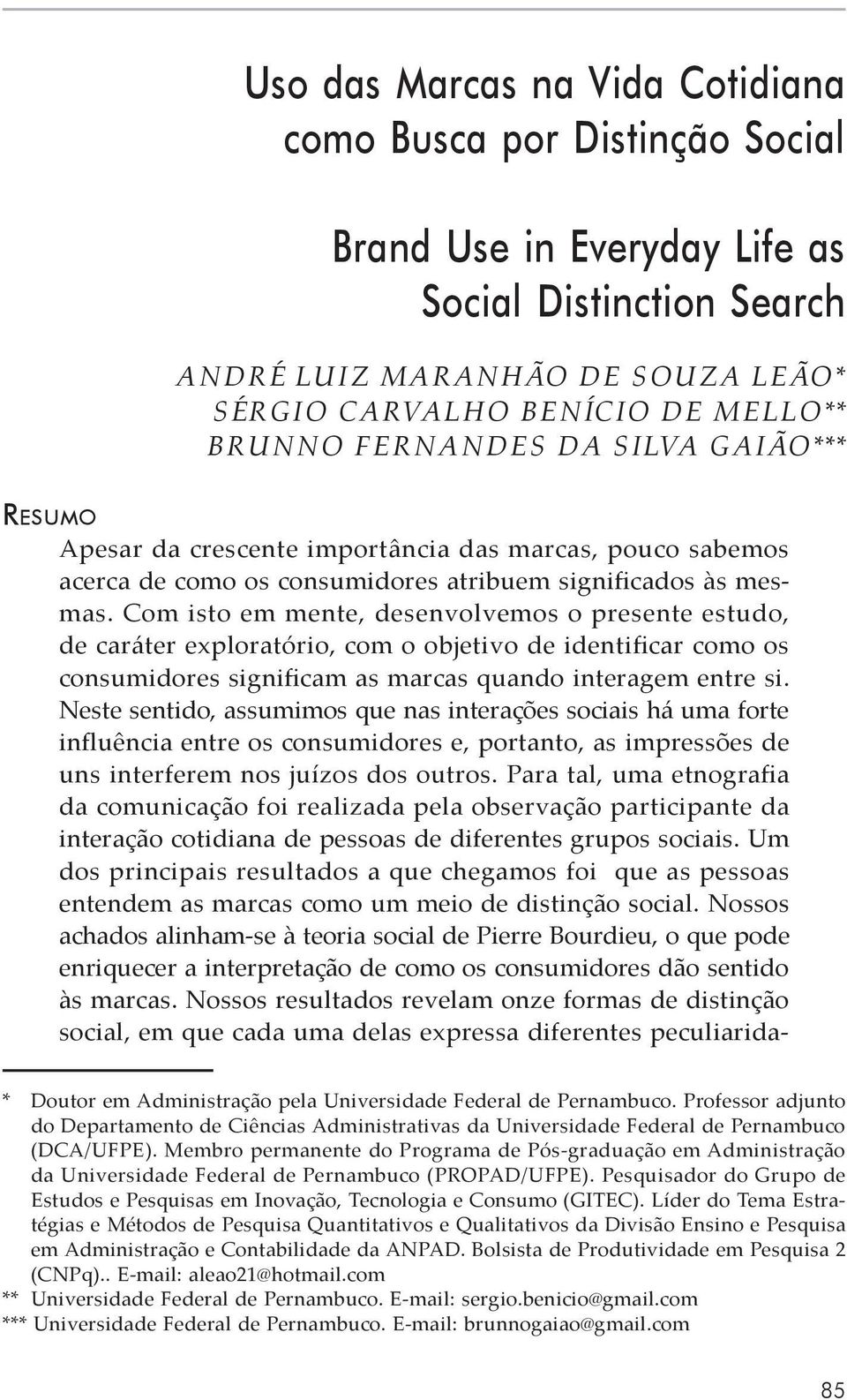 Com isto em mente, desenvolvemos o presente estudo, de caráter exploratório, com o objetivo de identificar como os consumidores significam as marcas quando interagem entre si.