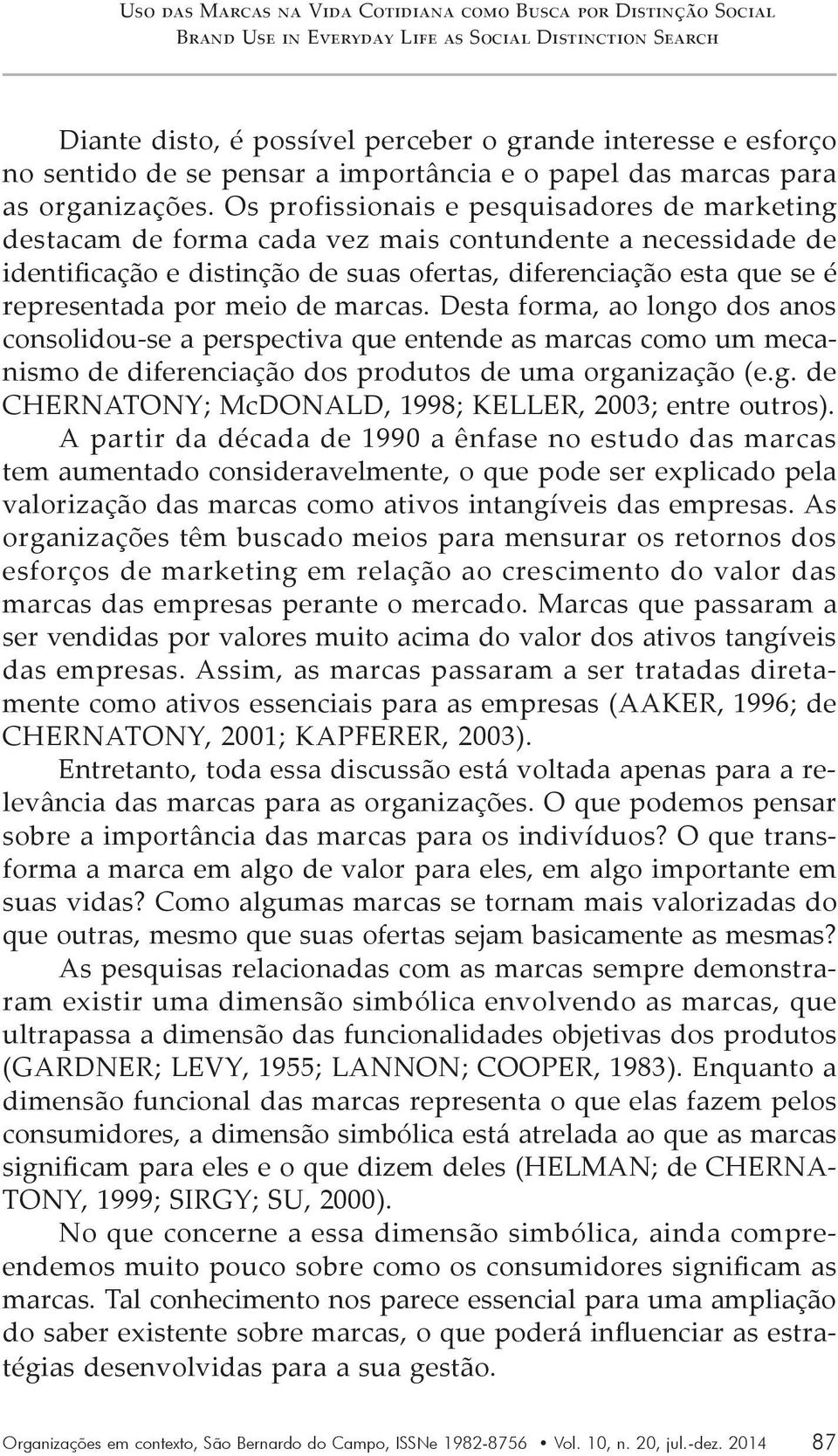 Os profissionais e pesquisadores de marketing destacam de forma cada vez mais contundente a necessidade de identificação e distinção de suas ofertas, diferenciação esta que se é representada por meio