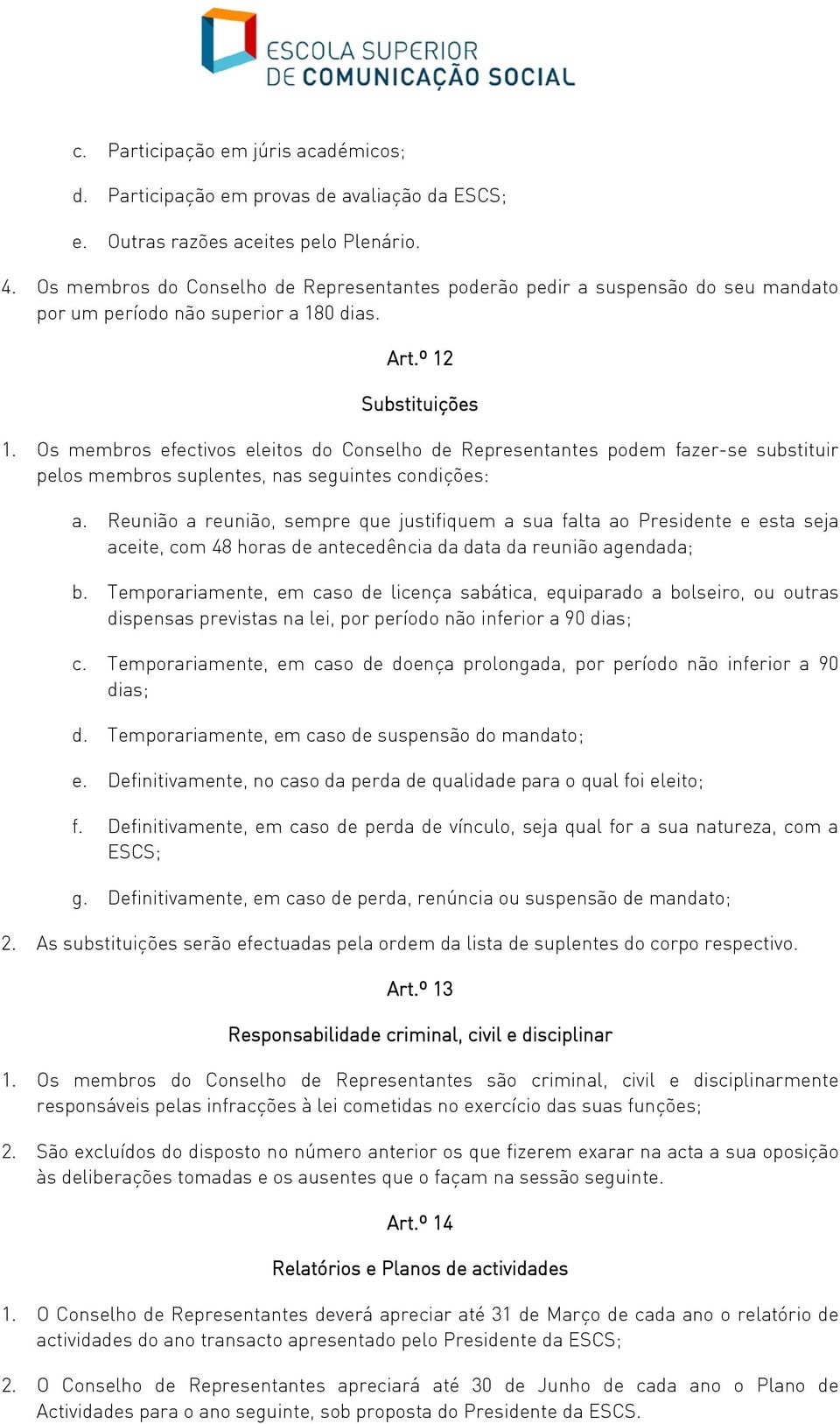 Os membros efectivos eleitos do Conselho de Representantes podem fazer-se substituir pelos membros suplentes, nas seguintes condições: a.