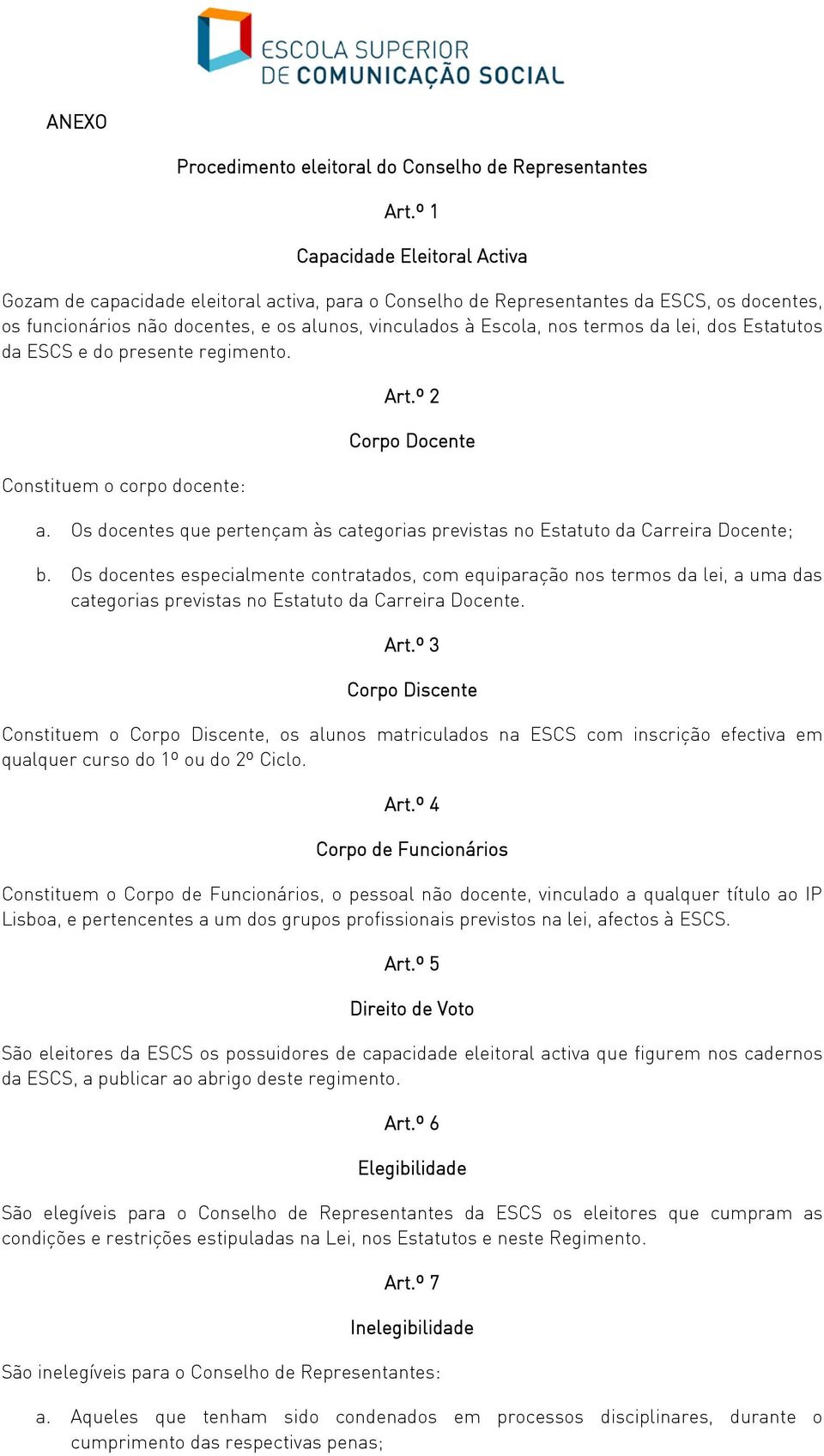 termos da lei, dos Estatutos da ESCS e do presente regimento. Constituem o corpo docente: Art.º 2 Corpo Docente a. Os docentes que pertençam às categorias previstas no Estatuto da Carreira Docente; b.