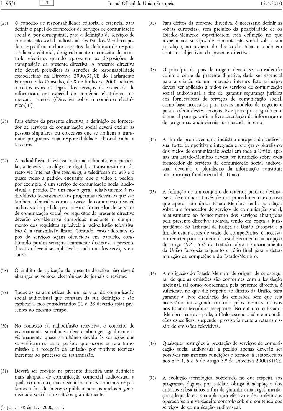 2010 (25) O conceito de responsabilidade editorial é essencial para definir o papel do fornecedor de serviços de comunicação social e, por conseguinte, para a definição de serviços de comunicação