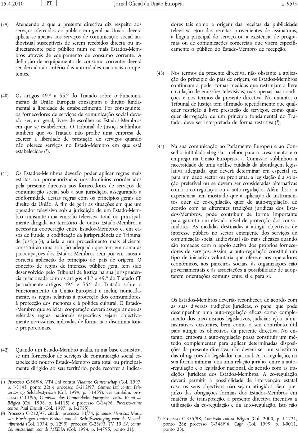 A definição de «equipamento de consumo corrente» deverá ser deixada ao critério das autoridades nacionais competentes. (40) Os artigos 49. o a 55.