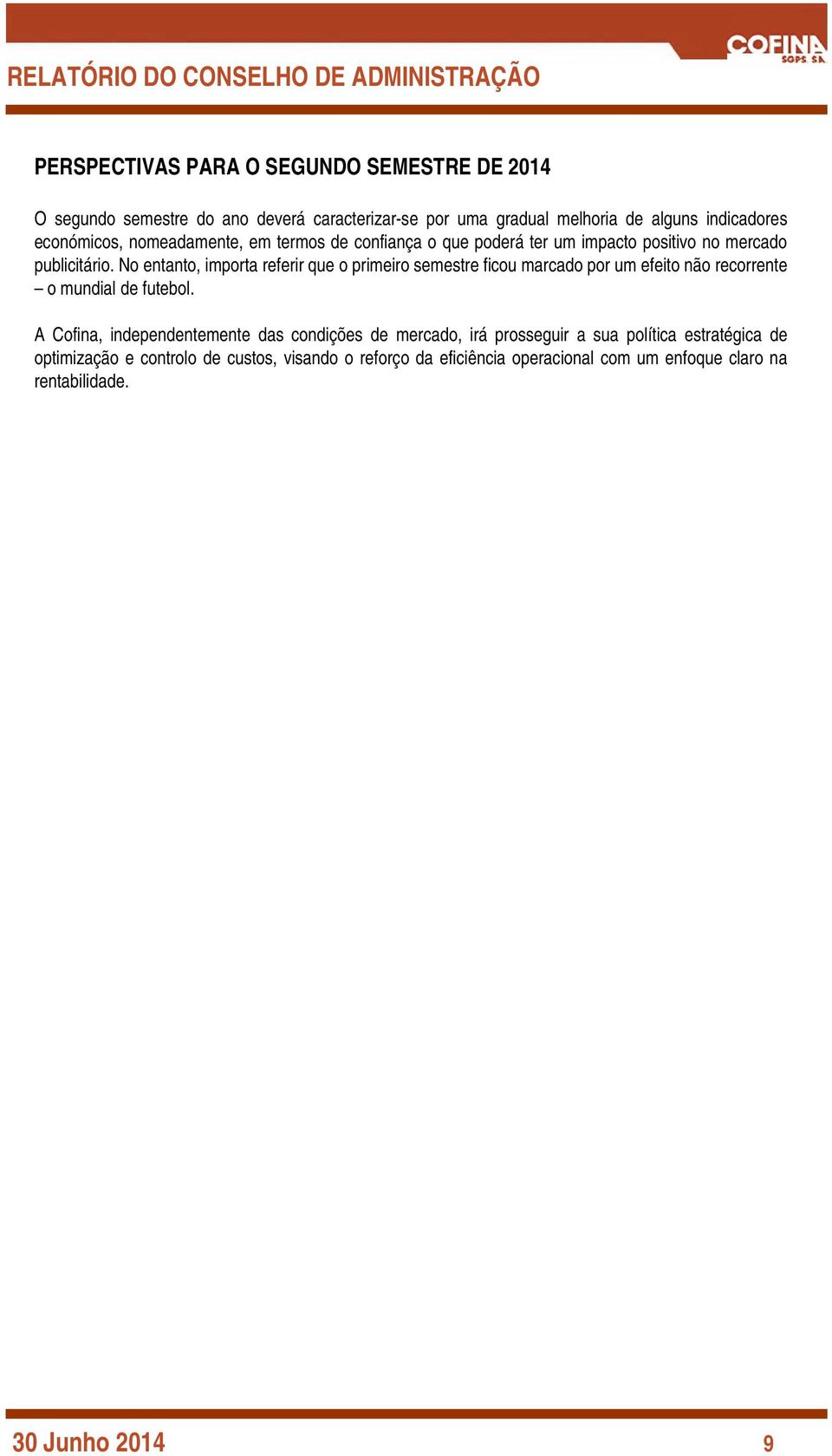 No entanto, importa referir que o primeiro semestre ficou marcado por um efeito não recorrente o mundial de futebol.