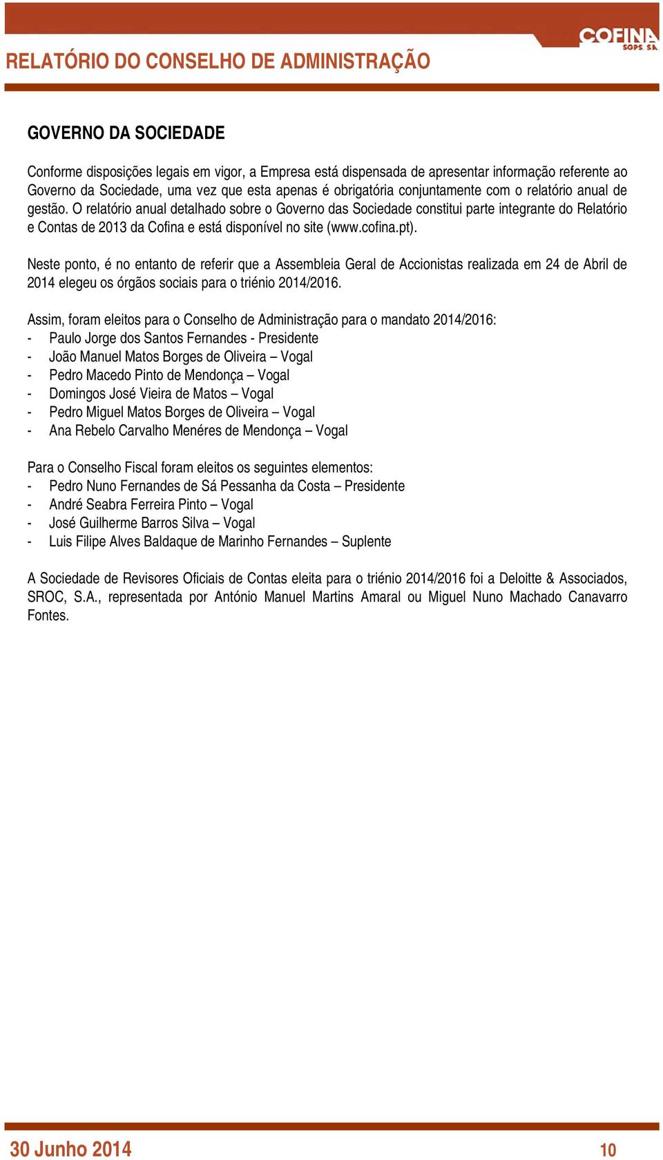 O relatório anual detalhado sobre o Governo das Sociedade constitui parte integrante do Relatório e Contas de 2013 da Cofina e está disponível no site (www.cofina.pt).