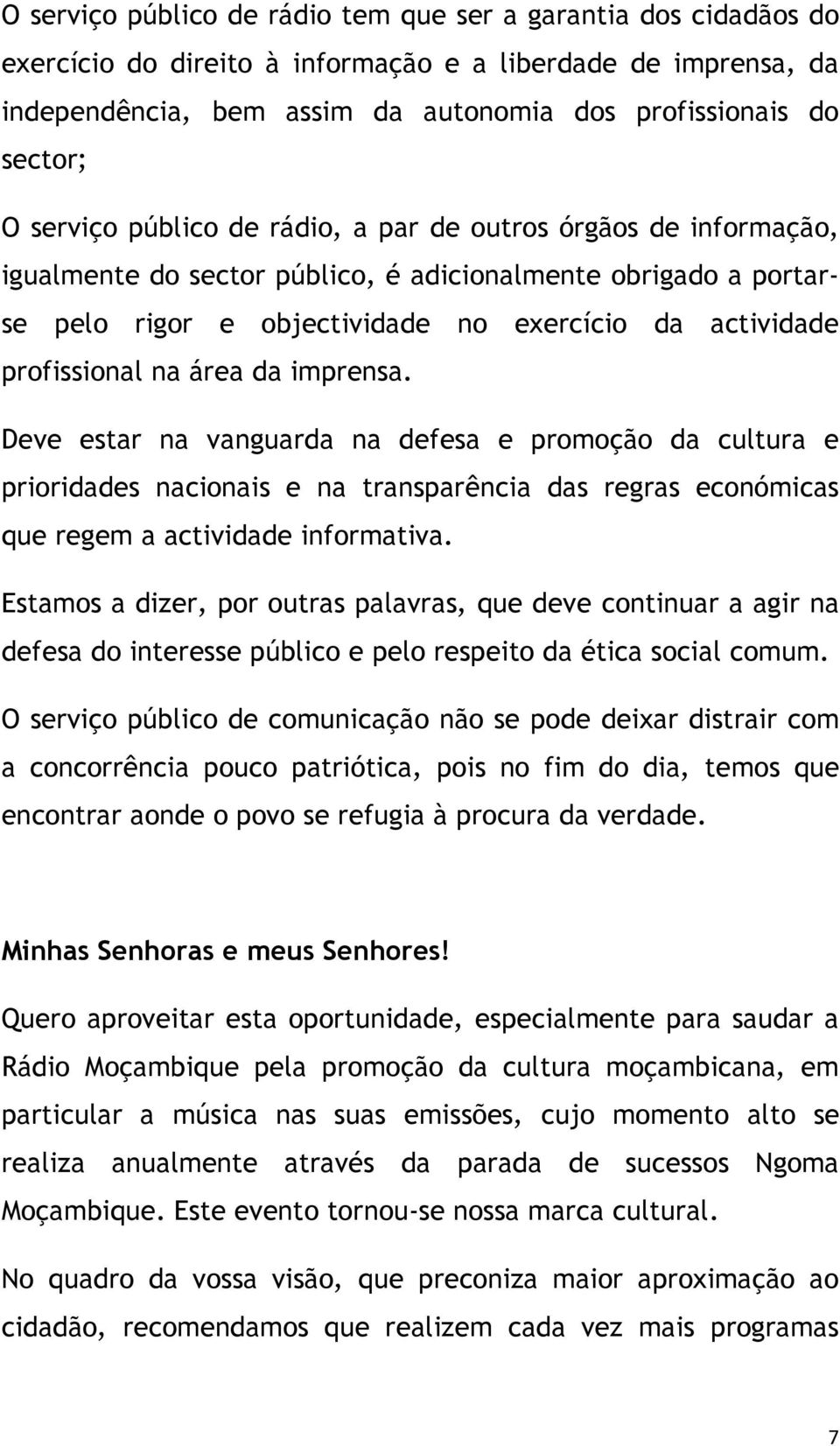 na área da imprensa. Deve estar na vanguarda na defesa e promoção da cultura e prioridades nacionais e na transparência das regras económicas que regem a actividade informativa.