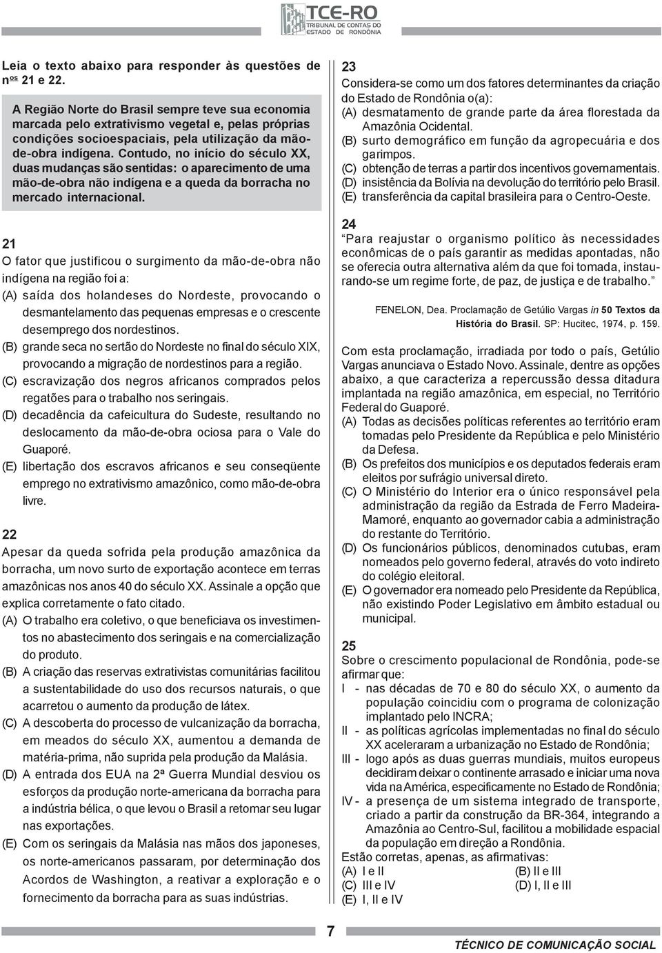 Contudo, no início do século XX, duas mudanças são sentidas: o aparecimento de uma mão-de-obra não indígena e a queda da borracha no mercado internacional.