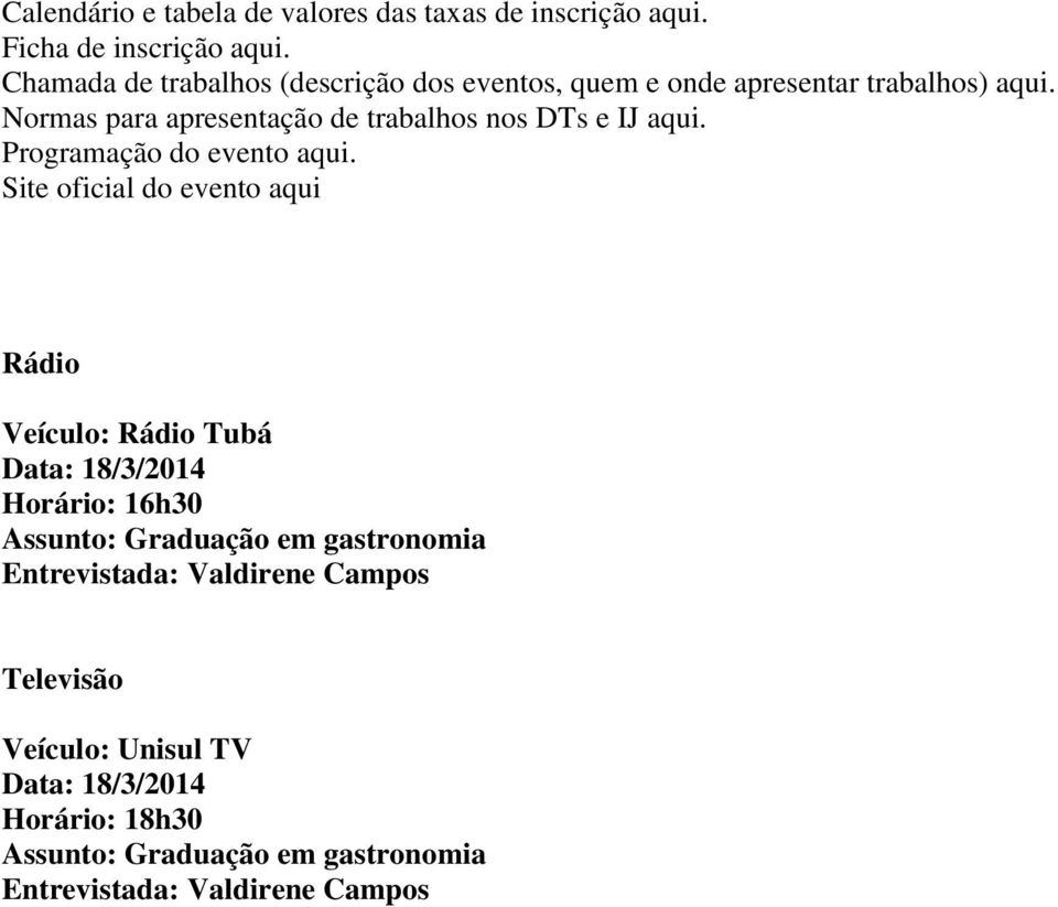 Normas para apresentação de trabalhos nos DTs e IJ aqui. Programação do evento aqui.