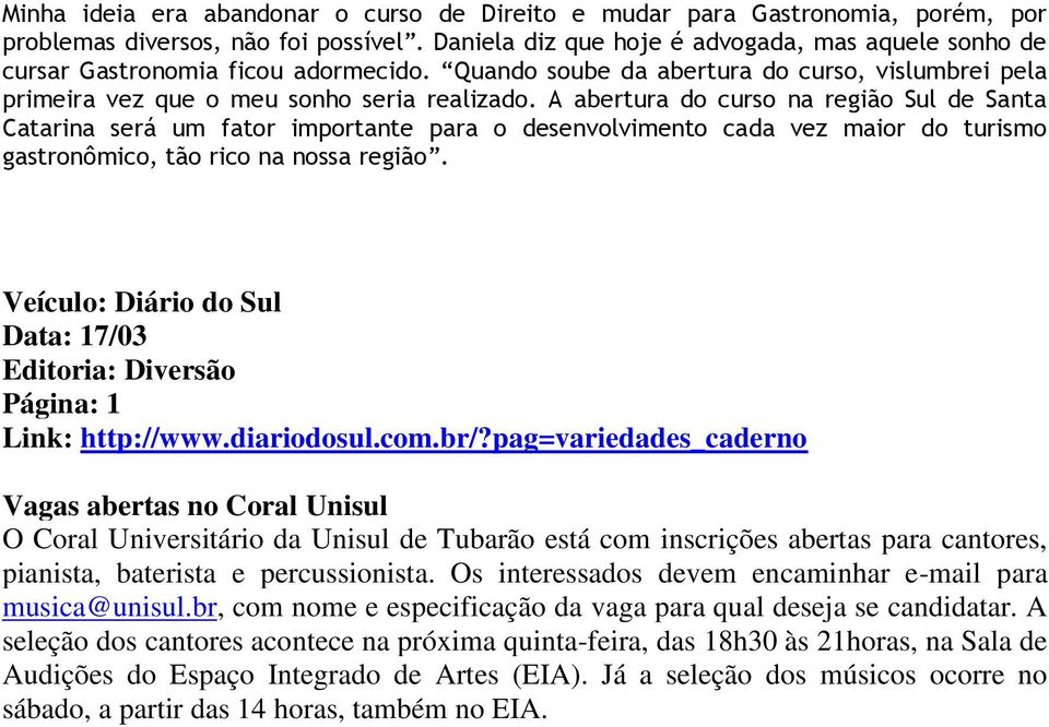 A abertura do curso na região Sul de Santa Catarina será um fator importante para o desenvolvimento cada vez maior do turismo gastronômico, tão rico na nossa região.