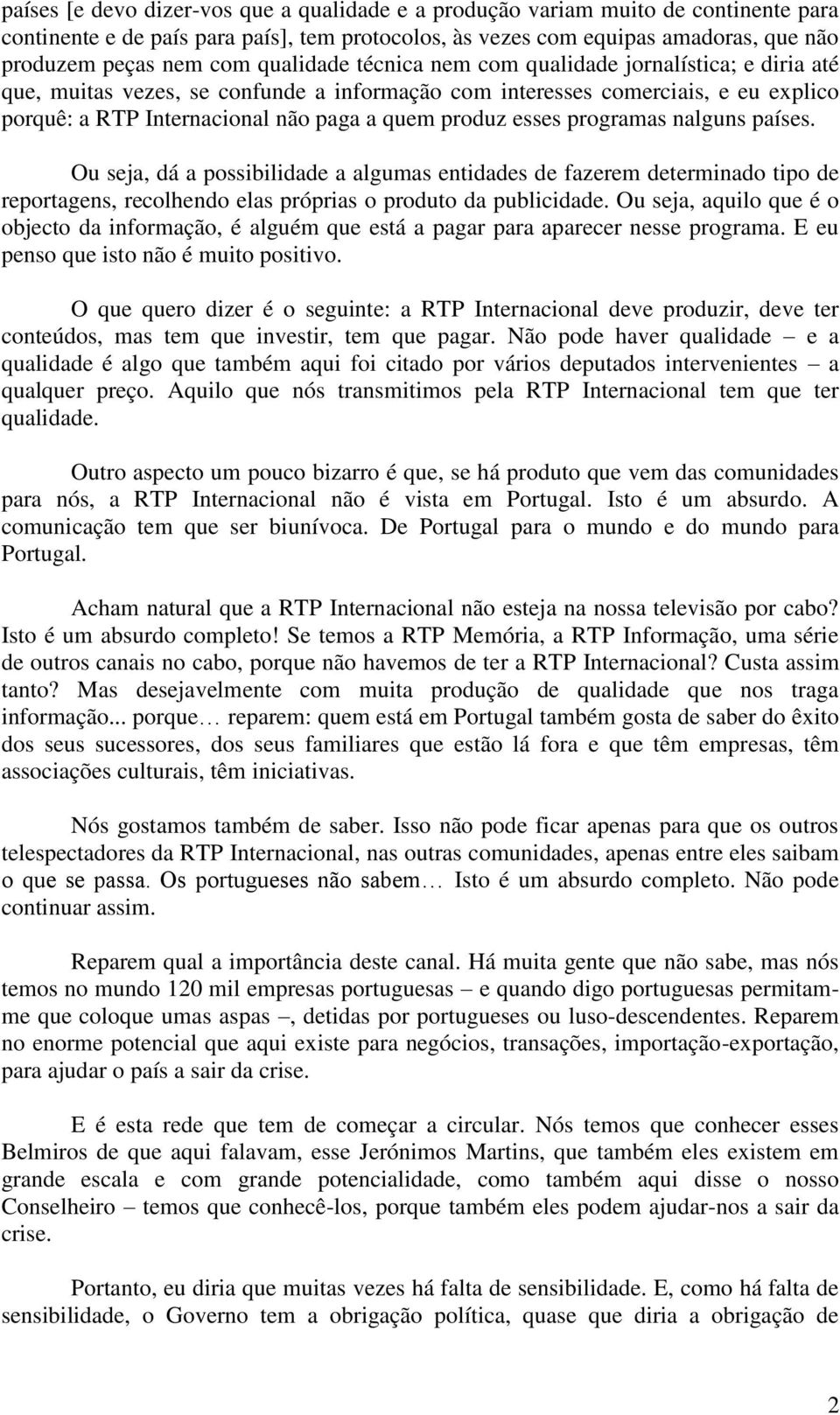 esses programas nalguns países. Ou seja, dá a possibilidade a algumas entidades de fazerem determinado tipo de reportagens, recolhendo elas próprias o produto da publicidade.