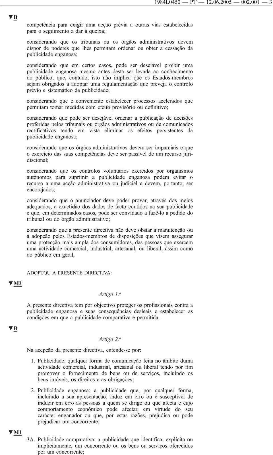 lhes permitam ordenar ou obter a cessação da publicidade enganosa; considerando que em certos casos, pode ser desejável proibir uma publicidade enganosa mesmo antes desta ser levada ao conhecimento