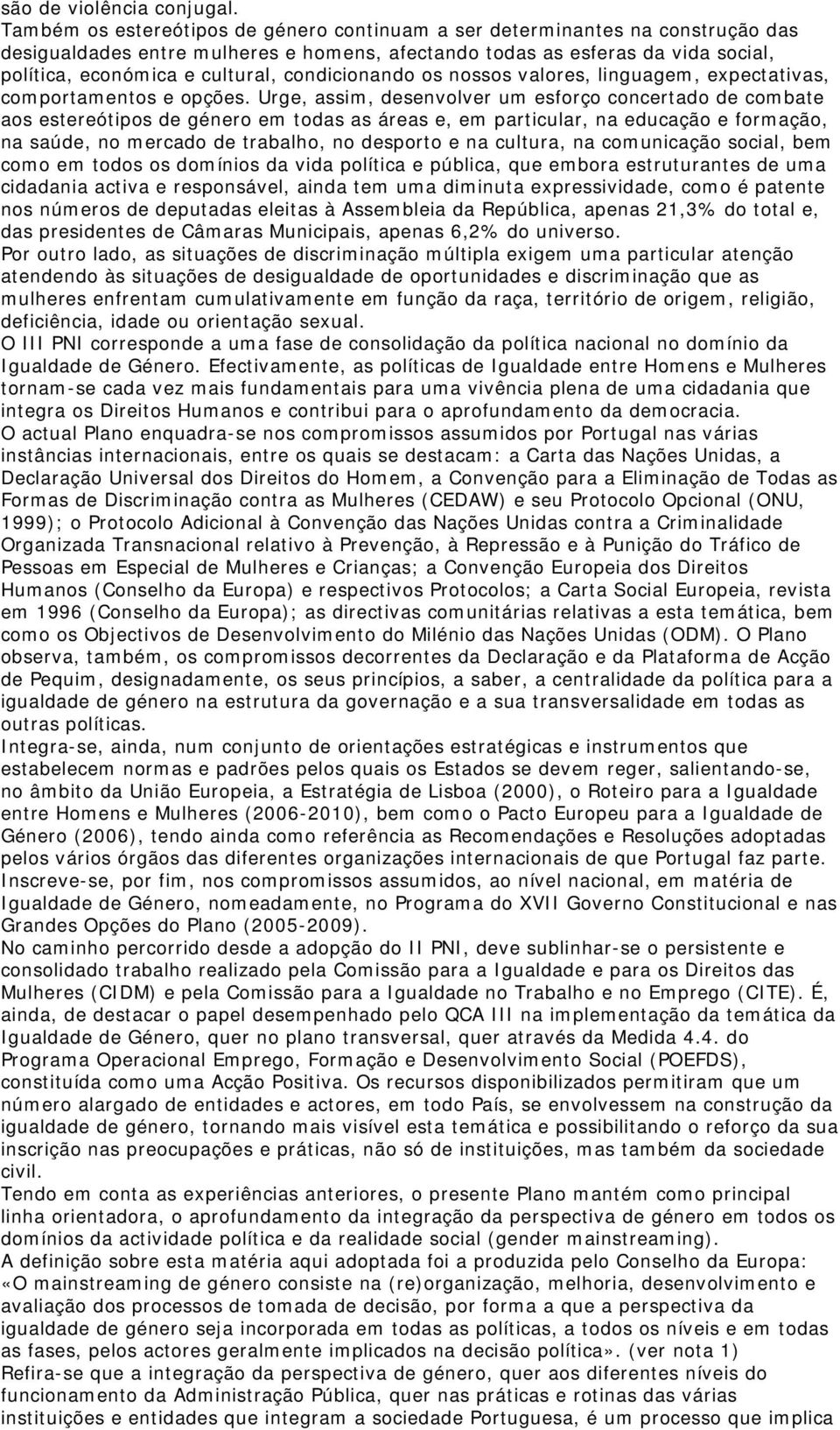 condicionando os nossos valores, linguagem, expectativas, comportamentos e opções.