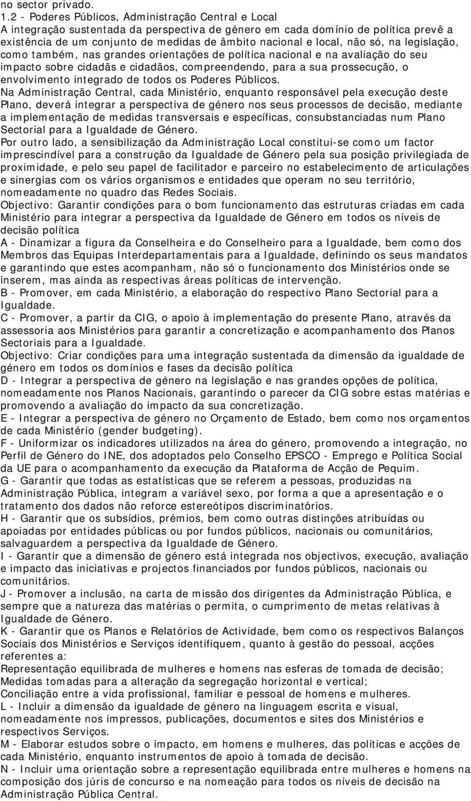 local, não só, na legislação, como também, nas grandes orientações de política nacional e na avaliação do seu impacto sobre cidadãs e cidadãos, compreendendo, para a sua prossecução, o envolvimento