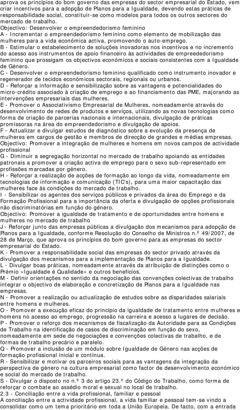 Objectivo: Desenvolver o empreendedorismo feminino A - Incrementar o empreendedorismo feminino como elemento de mobilização das mulheres para a vida económica activa, promovendo o auto-emprego.