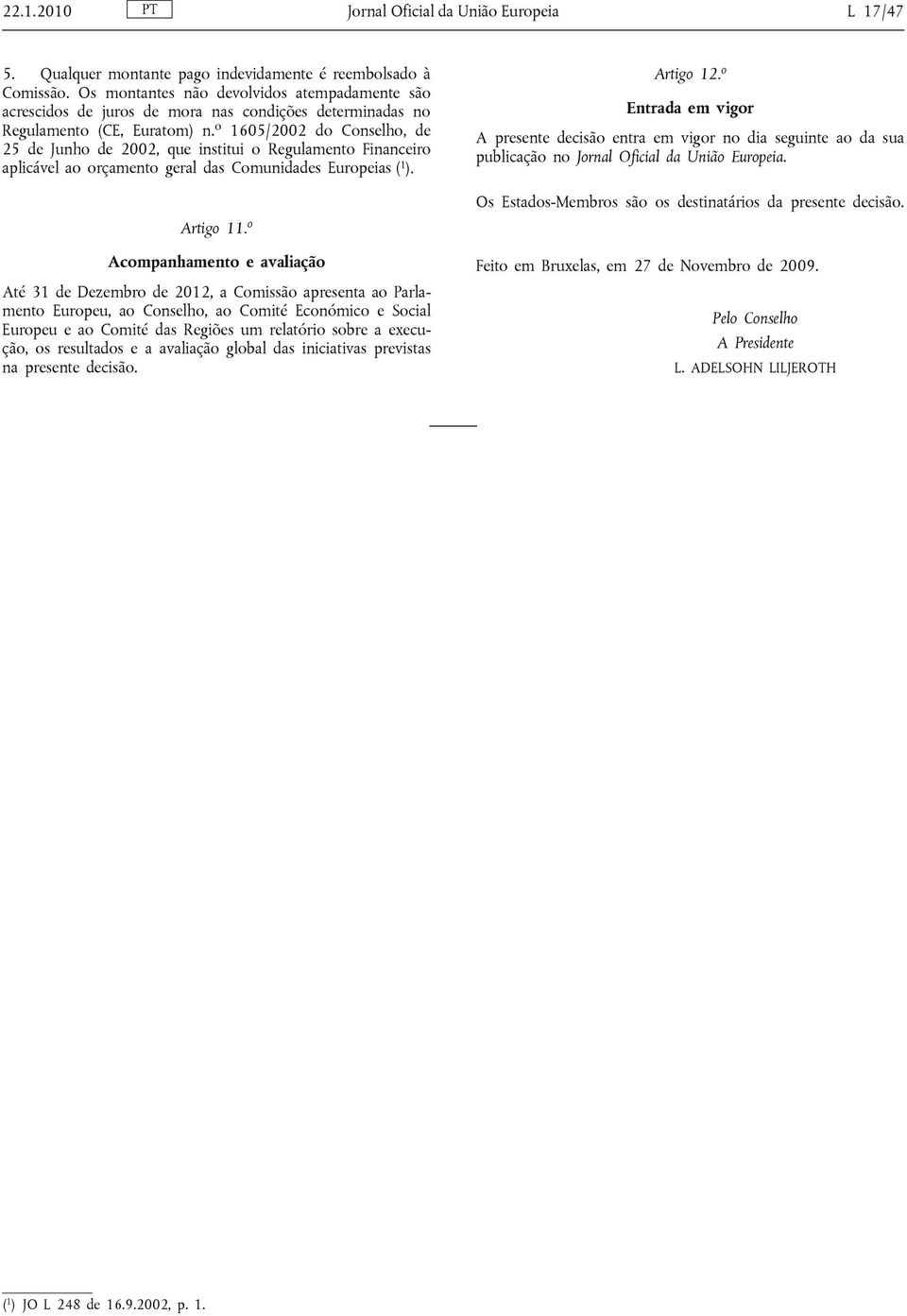 o 1605/2002 do Conselho, de 25 de Junho de 2002, que institui o Regulamento Financeiro aplicável ao orçamento geral das Comunidades Europeias ( 1 ). Artigo 11.