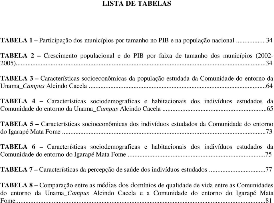 ..64 TABELA 4 Características sociodemograficas e habitacionais dos indivíduos estudados da Comunidade do entorno da Unama_Campus Alcindo Cacela.