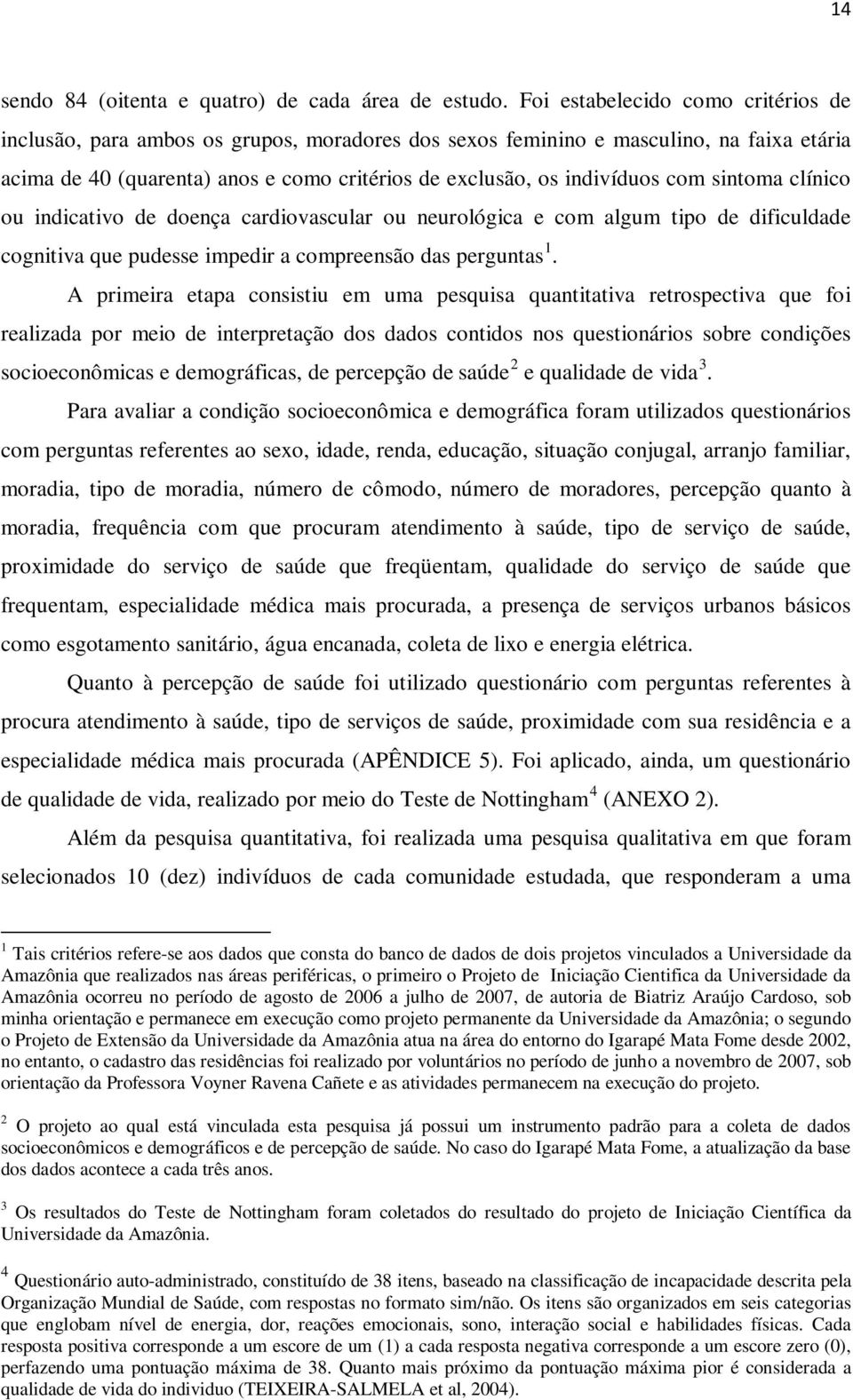 com sintoma clínico ou indicativo de doença cardiovascular ou neurológica e com algum tipo de dificuldade cognitiva que pudesse impedir a compreensão das perguntas 1.