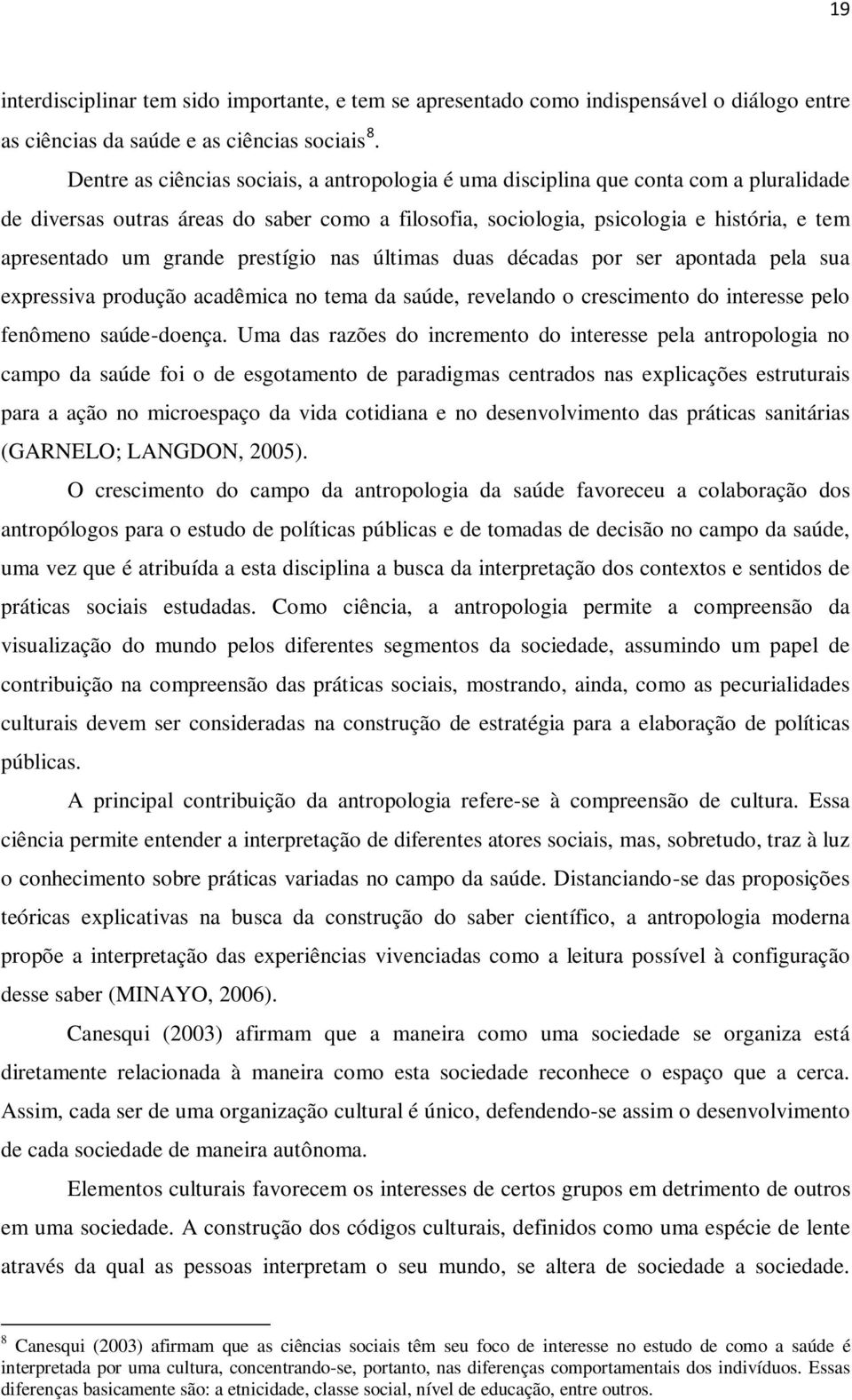 grande prestígio nas últimas duas décadas por ser apontada pela sua expressiva produção acadêmica no tema da saúde, revelando o crescimento do interesse pelo fenômeno saúde-doença.