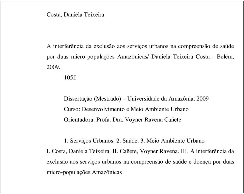 Dissertação (Mestrado) Universidade da Amazônia, 2009 Curso: Desenvolvimento e Meio Ambiente Urbano Orientadora: Profa. Dra.