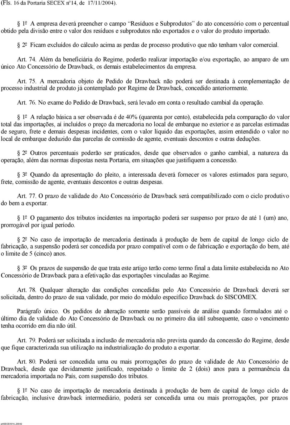 importado. 2º Ficam excluídos do cálculo acima as perdas de processo produtivo que não tenham valor comercial. Art. 74.