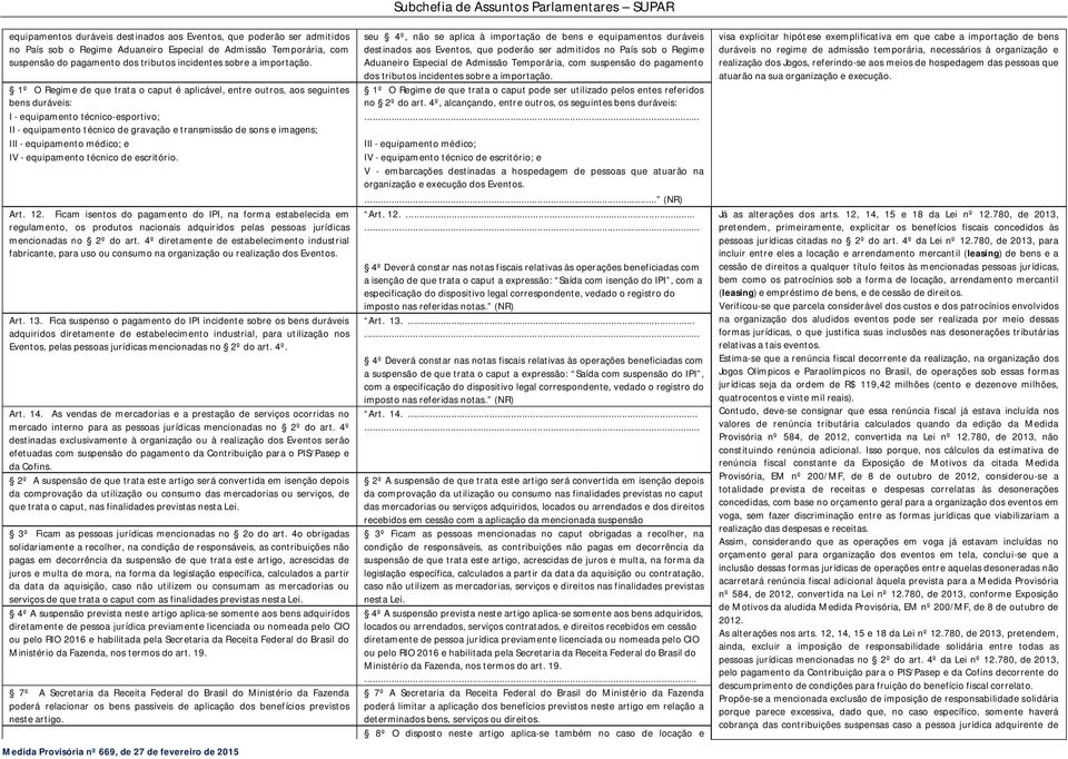 1º O Regime de que trata o caput é aplicável, entre outros, aos seguintes bens duráveis: I - equipamento técnico-esportivo; II - equipamento técnico de gravação e transmissão de sons e imagens; III -