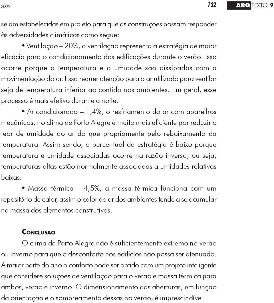 Essa requer atenção para o ar utilizado para ventilar seja de temperatura inferior ao contido nos ambientes. Em geral, esse processo é mais efetivo durante a noite.