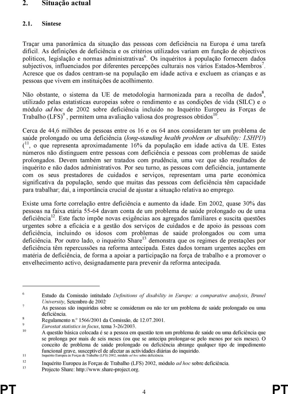 Os inquéritos à população fornecem dados subjectivos, influenciados por diferentes percepções culturais nos vários Estados-Membros 7.