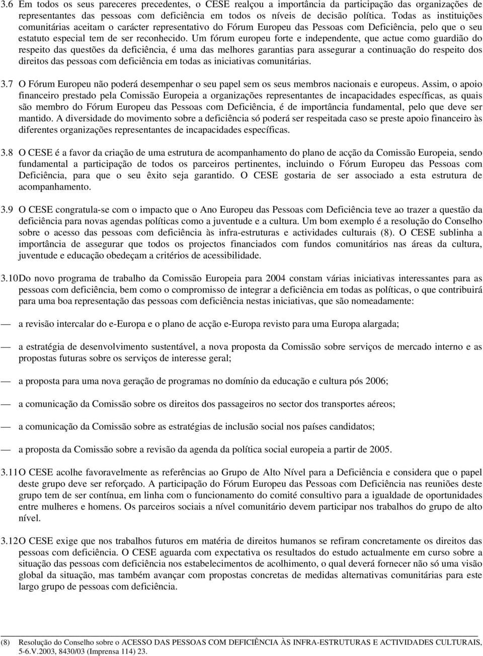 Um fórum europeu forte e independente, que actue como guardião do respeito das questões da deficiência, é uma das melhores garantias para assegurar a continuação do respeito dos direitos das pessoas