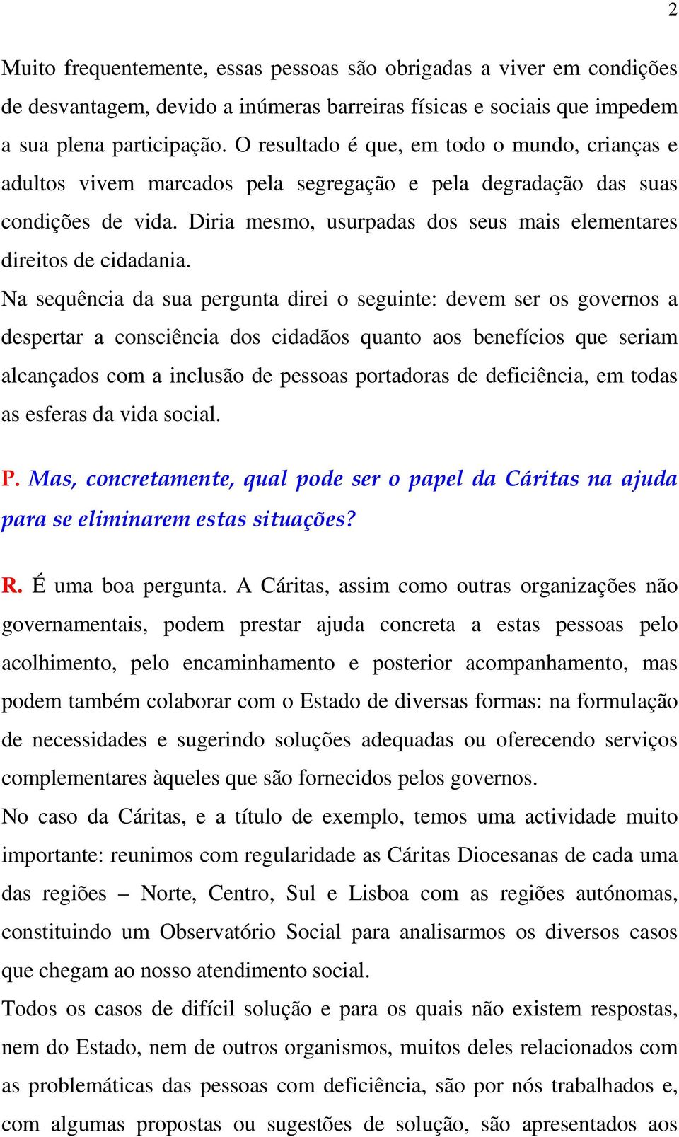 Diria mesmo, usurpadas dos seus mais elementares direitos de cidadania.