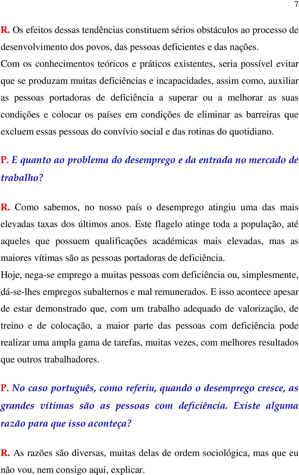 a melhorar as suas condições e colocar os países em condições de eliminar as barreiras que excluem essas pessoas do convívio social e das rotinas do quotidiano. P.