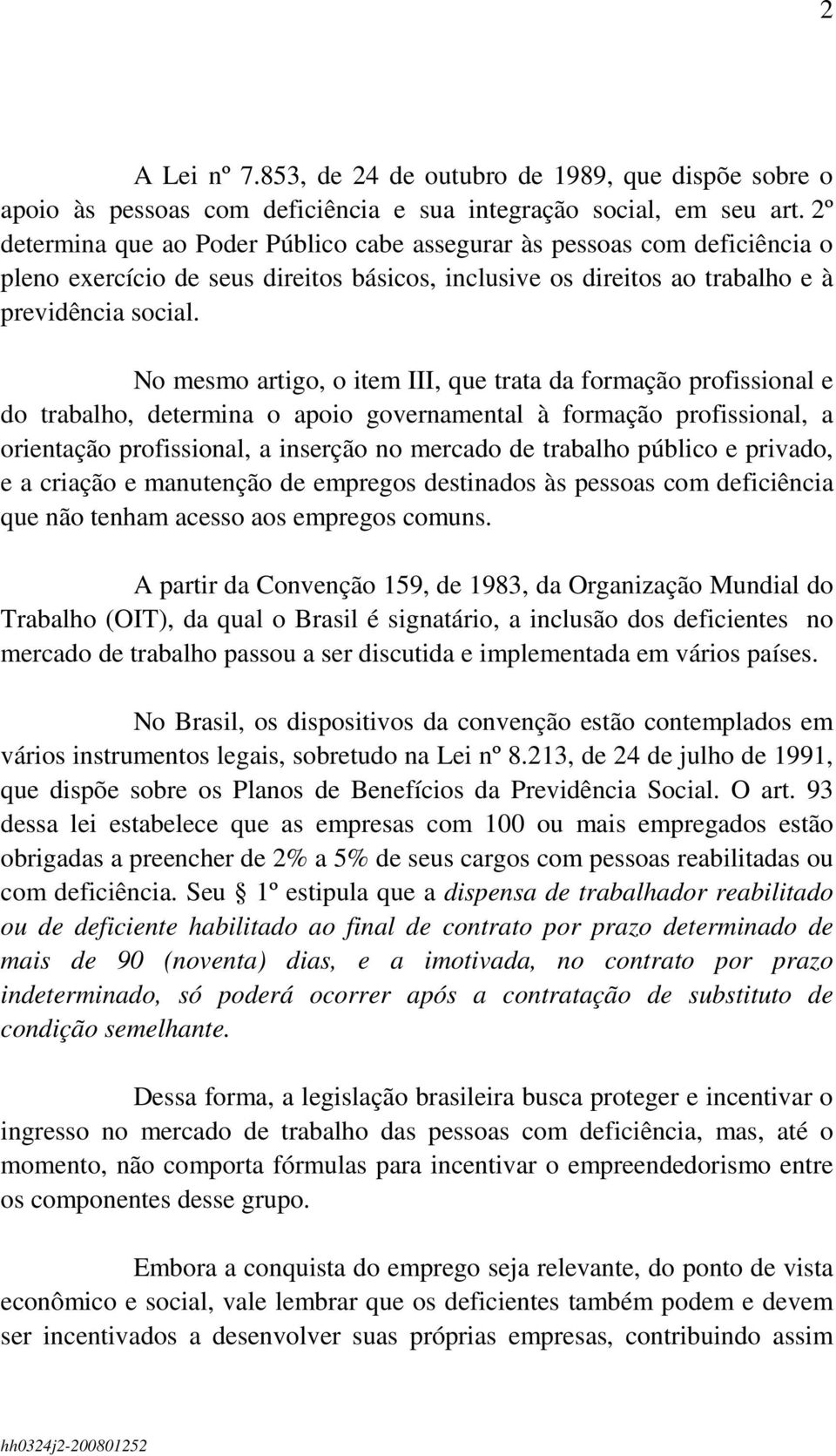 No mesmo artigo, o item III, que trata da formação profissional e do trabalho, determina o apoio governamental à formação profissional, a orientação profissional, a inserção no mercado de trabalho