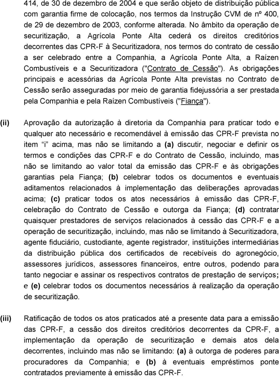 Companhia, a Agrícola Ponte Alta, a Raízen Combustíveis e a Securitizadora ("Contrato de Cessão").