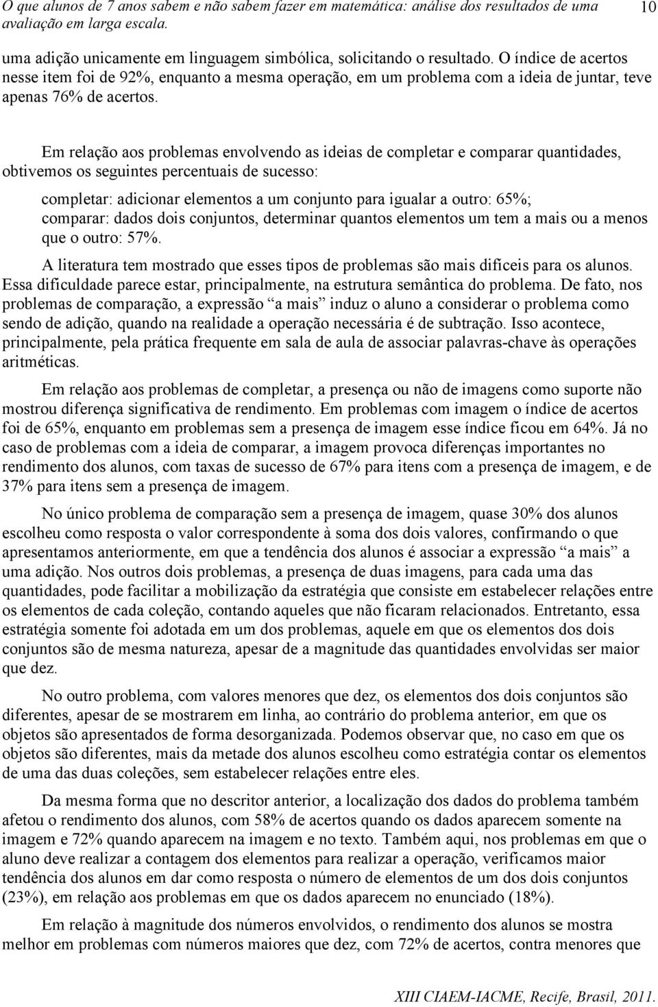 65%; comparar: dados dois conjuntos, determinar quantos elementos um tem a mais ou a menos que o outro: 57%. A literatura tem mostrado que esses tipos de problemas são mais difíceis para os alunos.