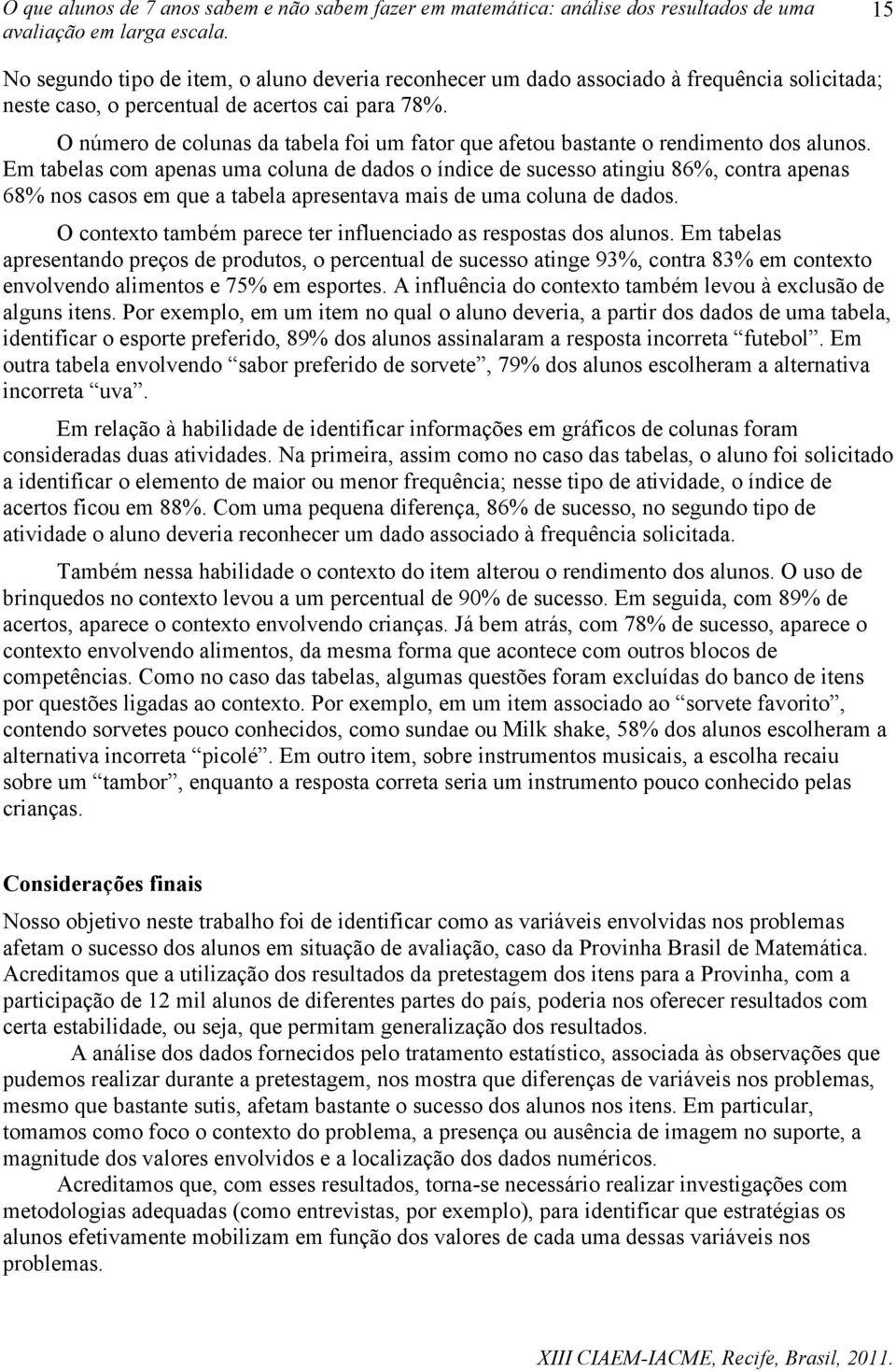 Em tabelas com apenas uma coluna de dados o índice de sucesso atingiu 86%, contra apenas 68% nos casos em que a tabela apresentava mais de uma coluna de dados.