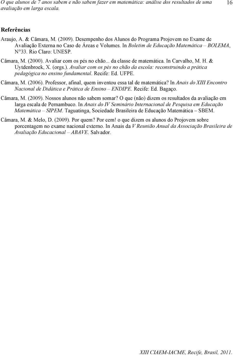 Recife: Ed. UFPE. Câmara, M. (2006). Professor, afinal, quem inventou essa tal de matemática? In Anais do XIII Encontro Nacional de Didática e Prática de Ensino ENDIPE. Recife: Ed. Bagaço. Câmara, M. (2009).