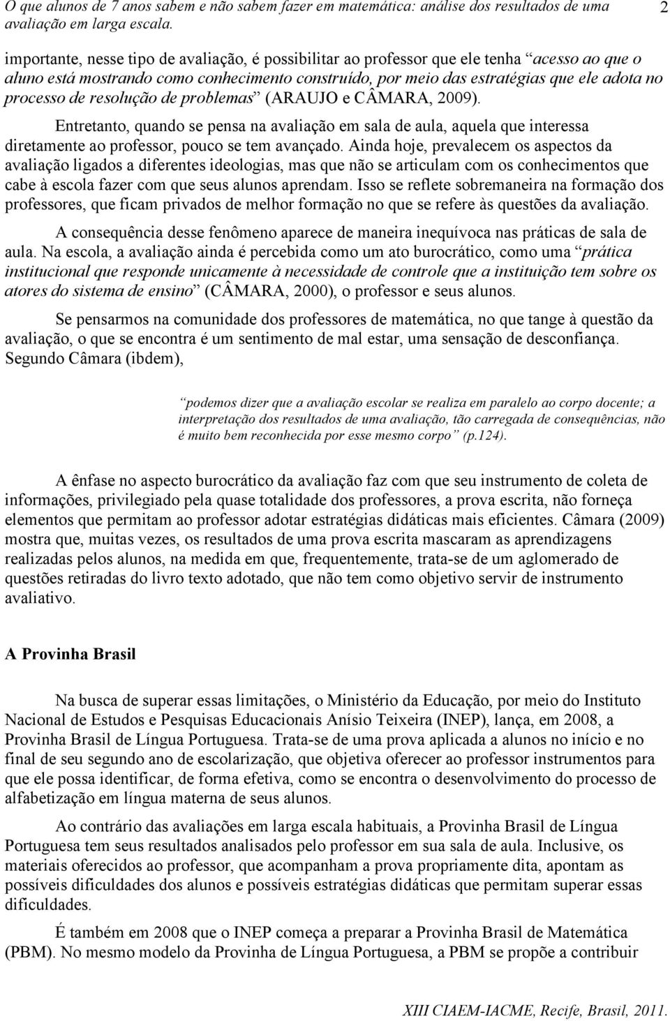 Ainda hoje, prevalecem os aspectos da avaliação ligados a diferentes ideologias, mas que não se articulam com os conhecimentos que cabe à escola fazer com que seus alunos aprendam.