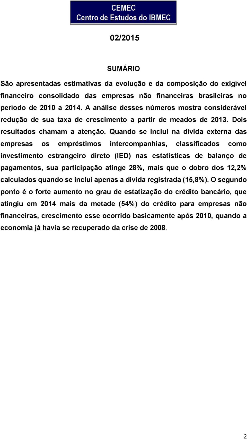 Quando se inclui na dívida externa das empresas os empréstimos intercompanhias, classificados como investimento estrangeiro direto (IED) nas estatísticas de balanço de pagamentos, sua participação