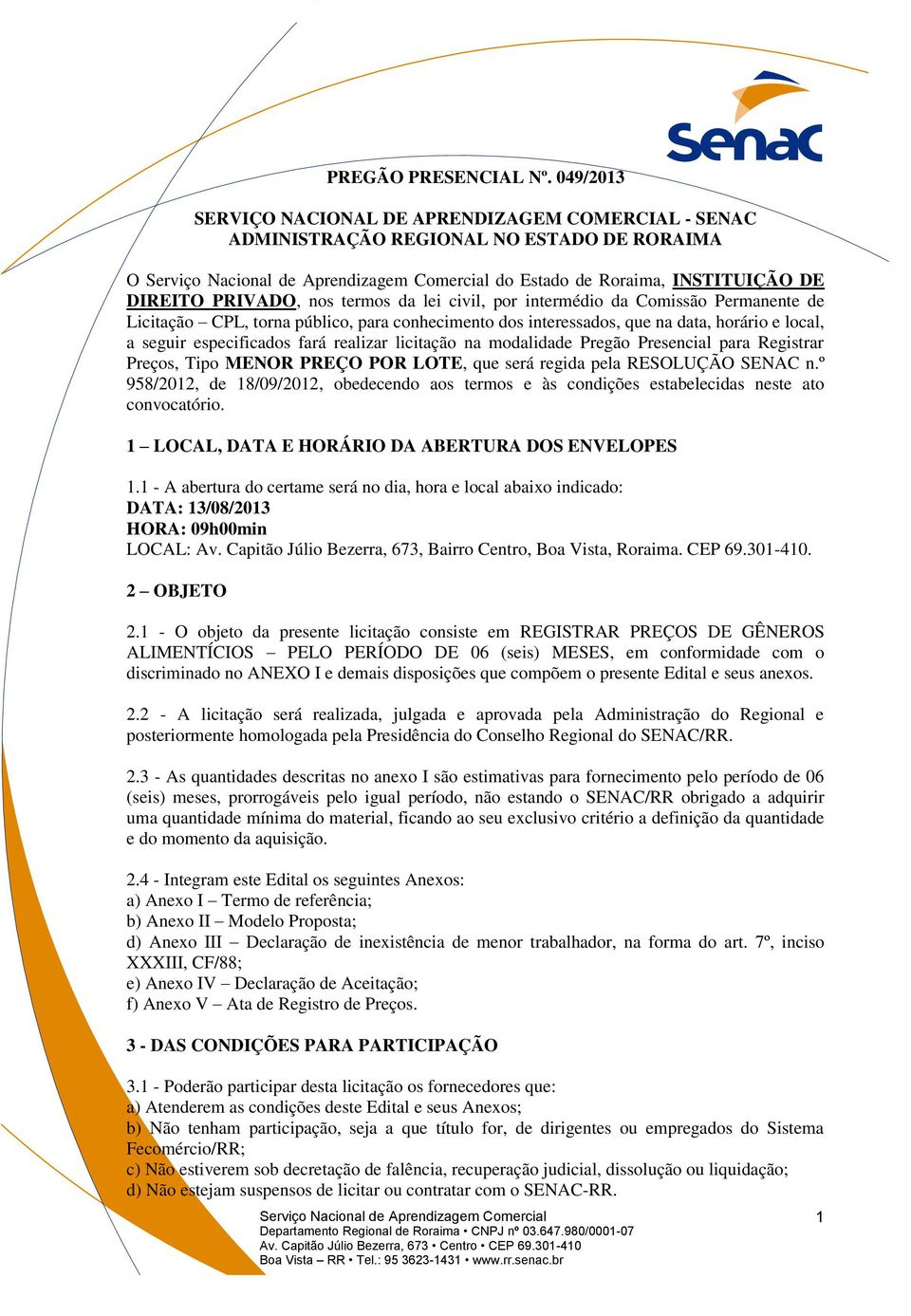 da Comissão Permanente de Licitação CPL, torna público, para conhecimento dos interessados, que na data, horário e local, a seguir especificados fará realizar licitação na modalidade Pregão