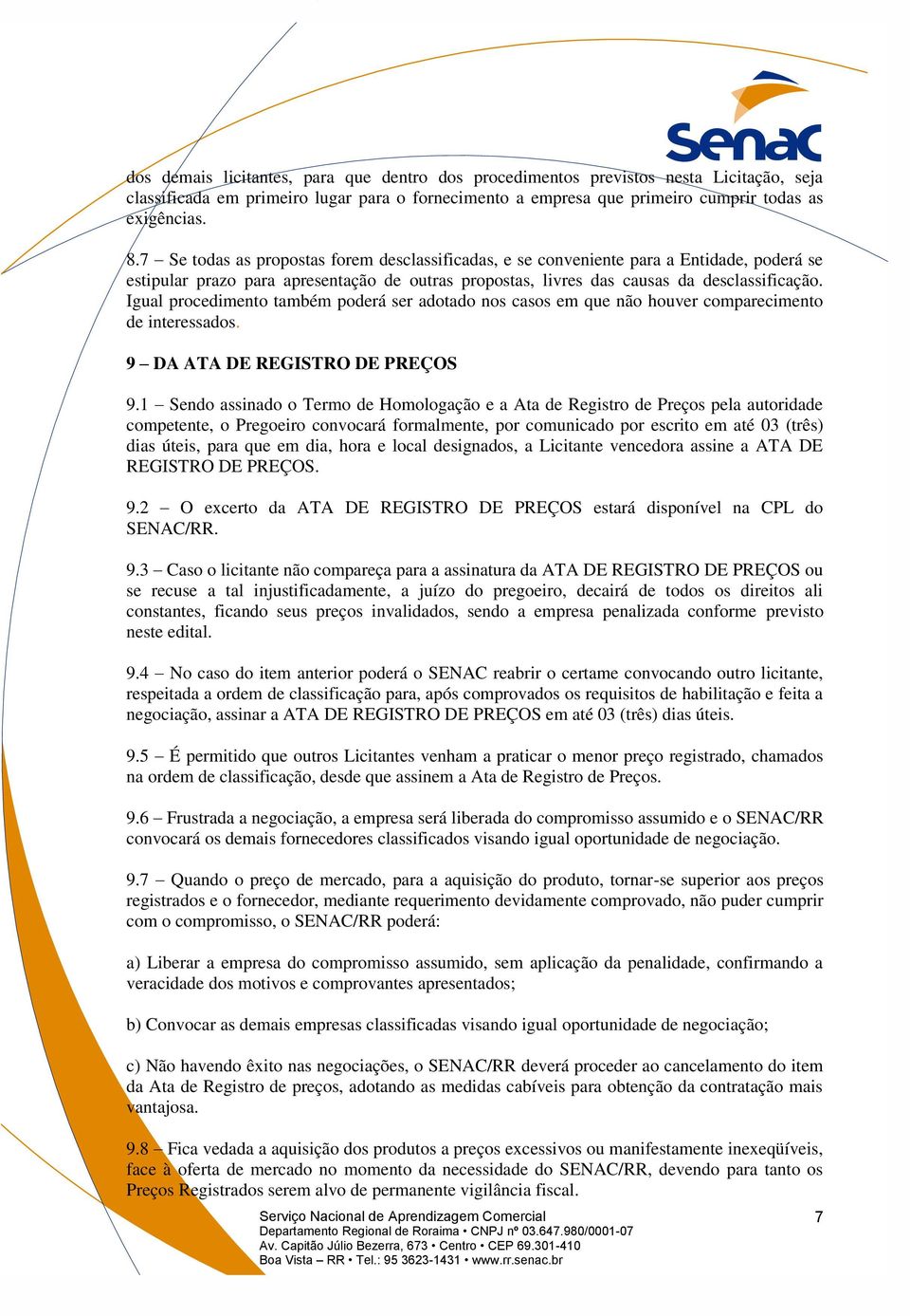 Igual procedimento também poderá ser adotado nos casos em que não houver comparecimento de interessados. 9 DA ATA DE REGISTRO DE PREÇOS 9.