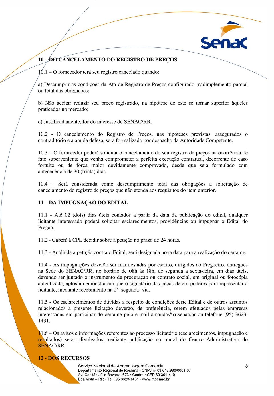 registrado, na hipótese de este se tornar superior àqueles praticados no mercado; c) Justificadamente, for do interesse do SENAC/RR. 10.