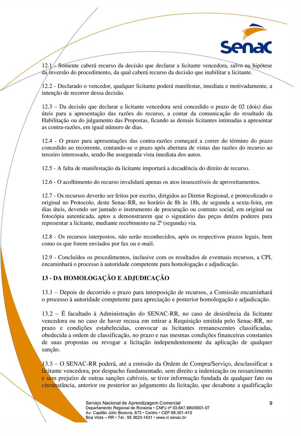 3 Da decisão que declarar a licitante vencedora será concedido o prazo de 02 (dois) dias úteis para a apresentação das razões do recurso, a contar da comunicação do resultado da Habilitação ou do